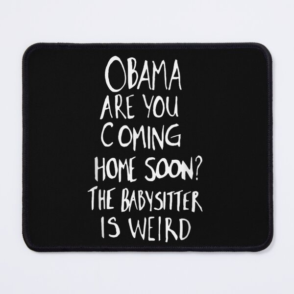 Item preview, Obama Are You Coming Home Soon The Babysitter Is Weird Humorous T-Shirt designed and sold by DuneHaicna.