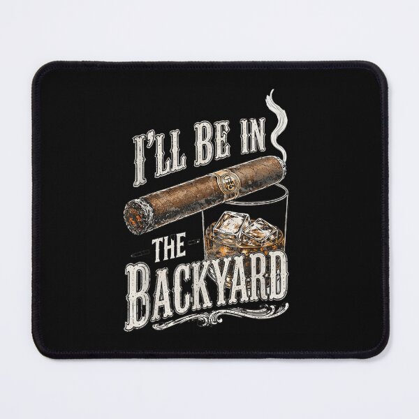 Item preview, I Will Be In The Backyard Smoking Cigar Drinking Whiskey Bourbon Art designed and sold by DuneHaicna.