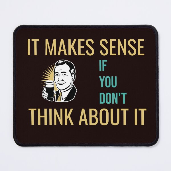 Item preview, IT MAKES SENSE IF YOU DON'T THINK ABOUT IT | RETRO SARCASM SERIES – LOGIC EDITION designed and sold by WitLounge.
