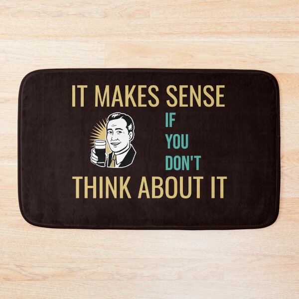 Item preview, IT MAKES SENSE IF YOU DON'T THINK ABOUT IT | RETRO SARCASM SERIES – LOGIC EDITION designed and sold by WitLounge.