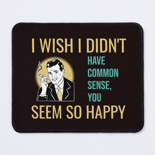 Item preview, I WISH I DIDN’T HAVE COMMON SENSE, YOU SEEM SO HAPPY | RETRO SARCASM SERIES — ENVY EDITION designed and sold by WitLounge.