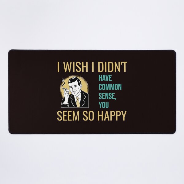 Item preview, I WISH I DIDN’T HAVE COMMON SENSE, YOU SEEM SO HAPPY | RETRO SARCASM SERIES — ENVY EDITION designed and sold by WitLounge.