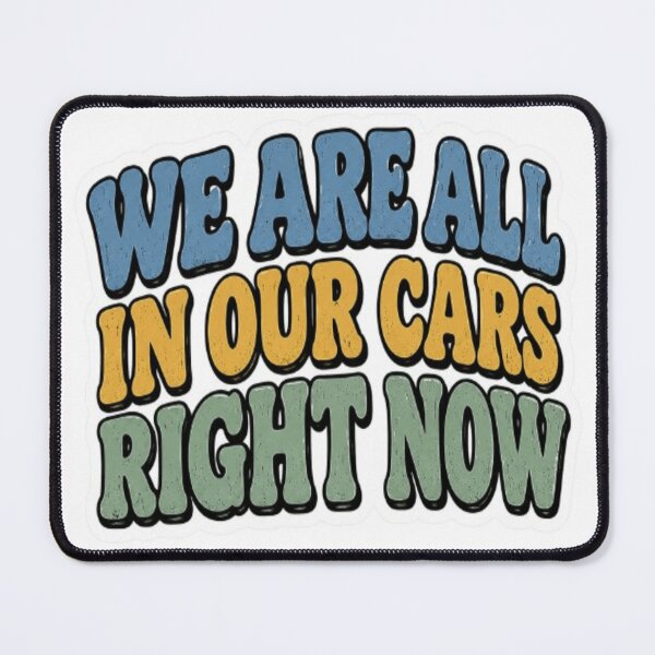 Item preview, We Are All In Our Cars Right Now designed and sold by BoomStic4ers1.