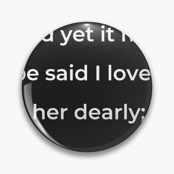 Item preview, "And yet it may be said I loved her dearly;" - print white designed and sold by ariksworld.