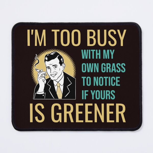Item preview, I’M TOO BUSY WITH MY OWN GRASS TO NOTICE IF YOURS IS GREENER | RETRO SARCASM SERIES — LAWN CARE EDITION designed and sold by WitLounge.