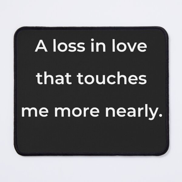 Item preview, "A loss in love that touches me more nearly." - print white designed and sold by ariksworld.