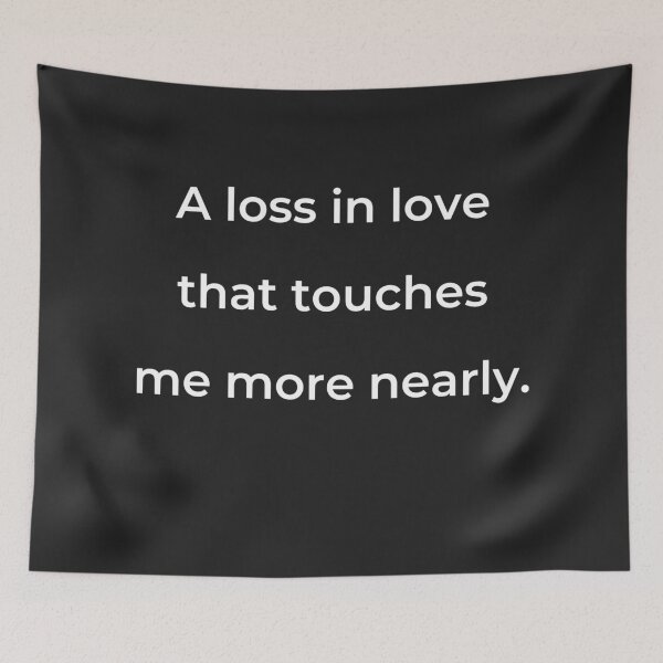 Item preview, "A loss in love that touches me more nearly." - print white designed and sold by ariksworld.