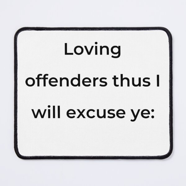 Item preview, "Loving offenders thus I will excuse ye:" - print black designed and sold by ariksworld.