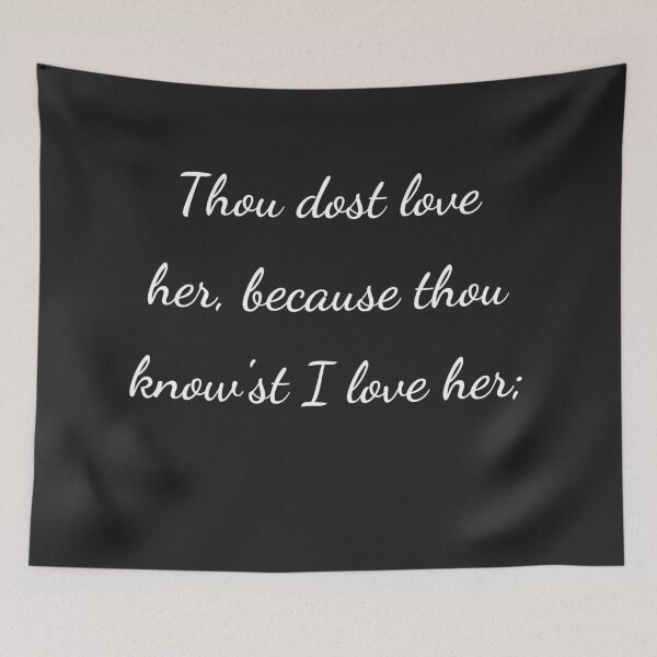Item preview, "Thou dost love her, because thou know'st I love her;" - handwriting white designed and sold by ariksworld.
