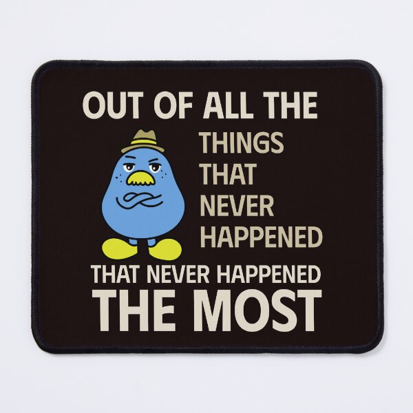 Item preview, OUT OF ALL THE THINGS THAT NEVER HAPPENED | THAT NEVER HAPPENED THE MOST | EVERYDAY SARCASM SERIES — NOT LIKELY EDITION designed and sold by WitLounge.