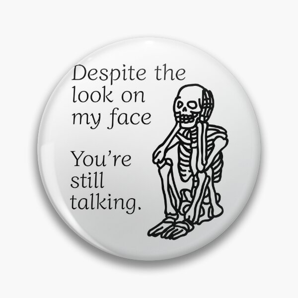 Item preview, Despite The Look On My Face... You're Still Talking. Skeleton Design designed and sold by OldSkullDesigns.