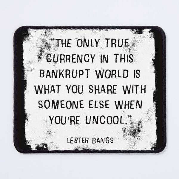 Item preview, “The only true currency in this bankrupt world is what you share with someone else when you're uncool.” ― Lester Bangs designed and sold by fancysarah.