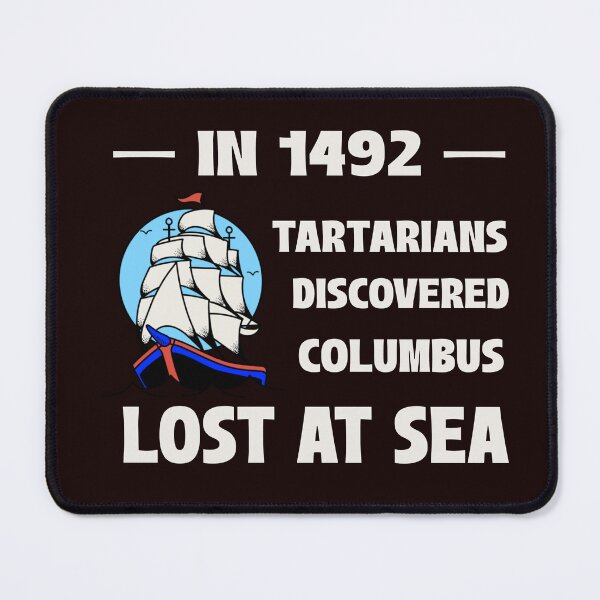 Item preview, IN 1492 TARTARIANS DISCOVERED COLUMBUS LOST AT SEA | ANOMALY CONSPIRACY HUMOR SERIES — COLUMBUS DAY TWIST EDITION designed and sold by WitLounge.