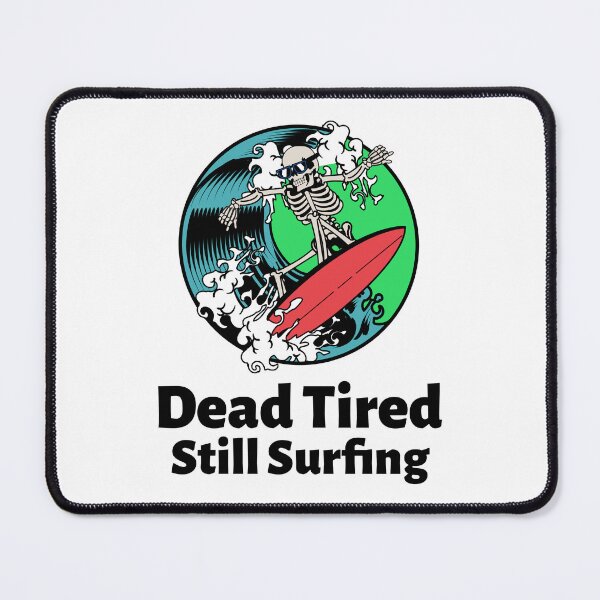 Item preview, Dead Tired, Still Surfing Surfing Beach designed and sold by PTMerchco.