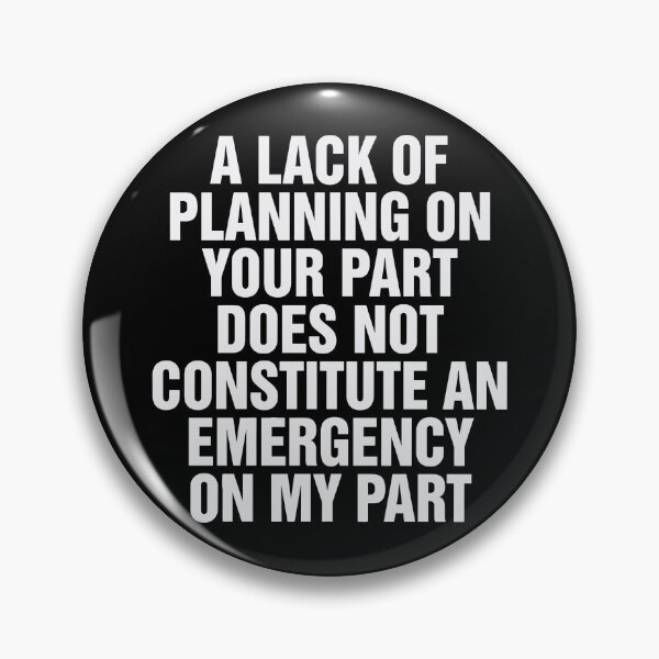 Item preview, A Lack Of Planning On Your Part Does Not Constitute An Emergency On My Part Sarcastic Professional Quote Workplace Manager Employee Boundaries designed and sold by Aqouiatiqe.