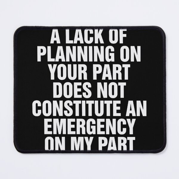 Item preview, A Lack Of Planning On Your Part Does Not Constitute An Emergency On My Part Sarcastic Professional Quote Workplace Manager Employee Boundaries designed and sold by Aqouiatiqe.