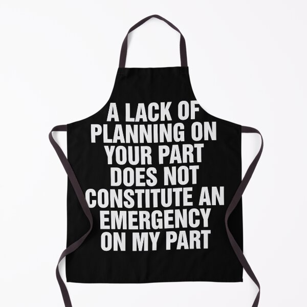 Item preview, A Lack Of Planning On Your Part Does Not Constitute An Emergency On My Part Sarcastic Professional Quote Workplace Manager Employee Boundaries designed and sold by Aqouiatiqe.