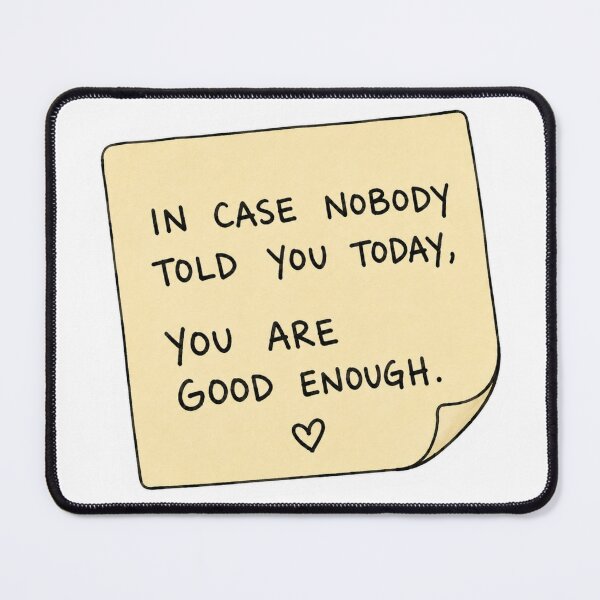 Item preview, In Case Nobody Told You Today You Are Good Enough designed and sold by Swanny's Custom T-shirt and Gift Designs.