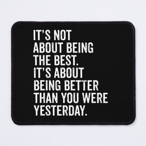 Item preview, Its Not About Being The Best, Its About Being Better Than You Were Yesterday - Motivational Saying designed and sold by qeinzyemisha.
