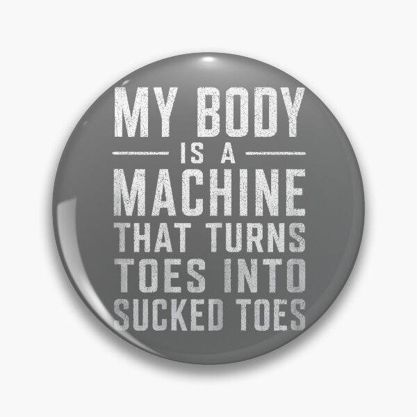 Item preview, My Body is A Machine that Turns Toes Into Sucked Toes Funny designed and sold by KristineLi.