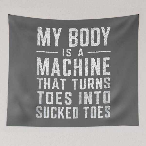 Item preview, My Body is A Machine that Turns Toes Into Sucked Toes Funny designed and sold by KristineLi.