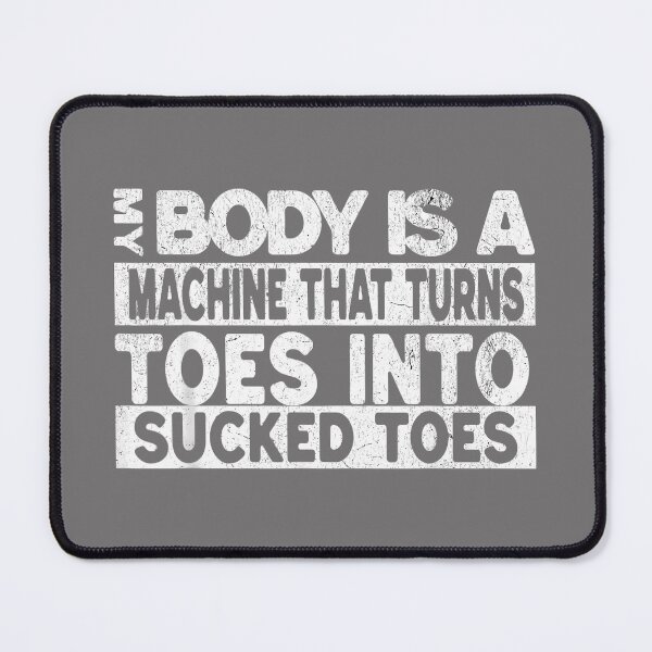 Item preview, My Body is A Machine that Turns Toes Into Sucked Toes designed and sold by KristineLi.