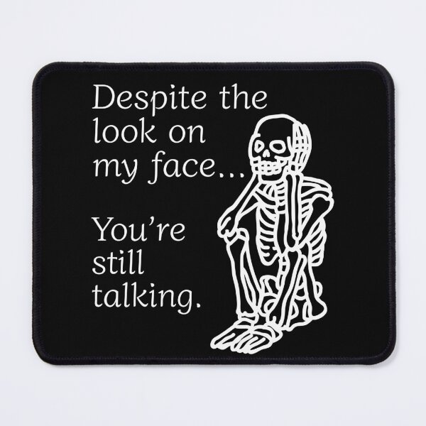 Item preview, Despite The Look On My Face... You're Still Talking. Skeleton Design designed and sold by OldSkullDesigns.