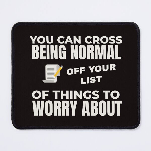 Item preview, YOU CAN CROSS BEING NORMAL OFF YOUR WORRY LIST | EVERYDAY SARCASM SERIES — NOT ON THE TABLE EDITION designed and sold by WitLounge.
