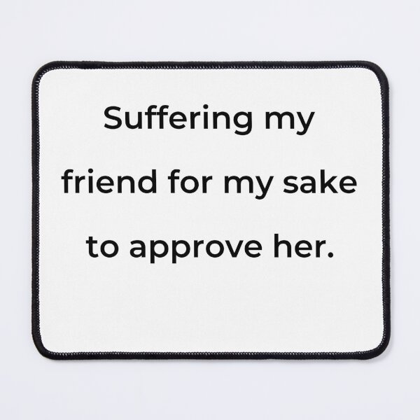 Item preview, "Suffering my friend for my sake to approve her." - print black designed and sold by ariksworld.