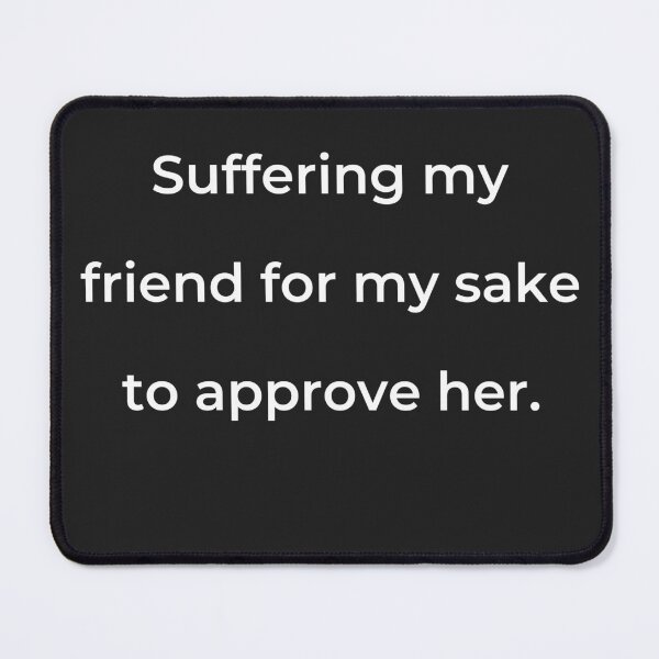 Item preview, "Suffering my friend for my sake to approve her." - print white designed and sold by ariksworld.