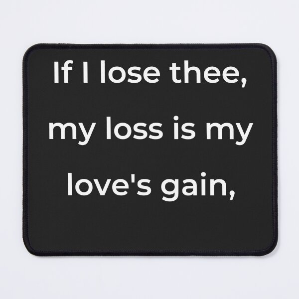 Item preview, "If I lose thee, my loss is my love's gain," - print white designed and sold by ariksworld.
