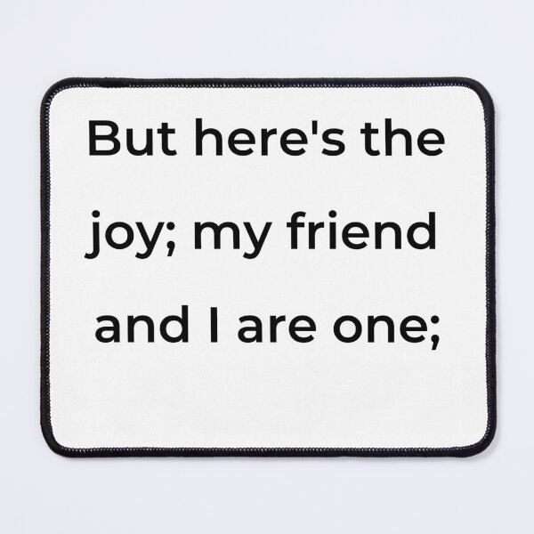 Item preview, "But here's the joy; my friend and I are one;" - print black designed and sold by ariksworld.