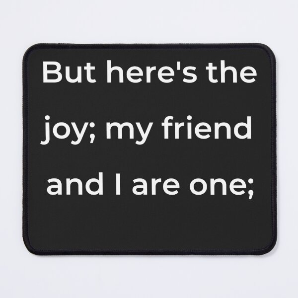 Item preview, "But here's the joy; my friend and I are one;" - print white designed and sold by ariksworld.