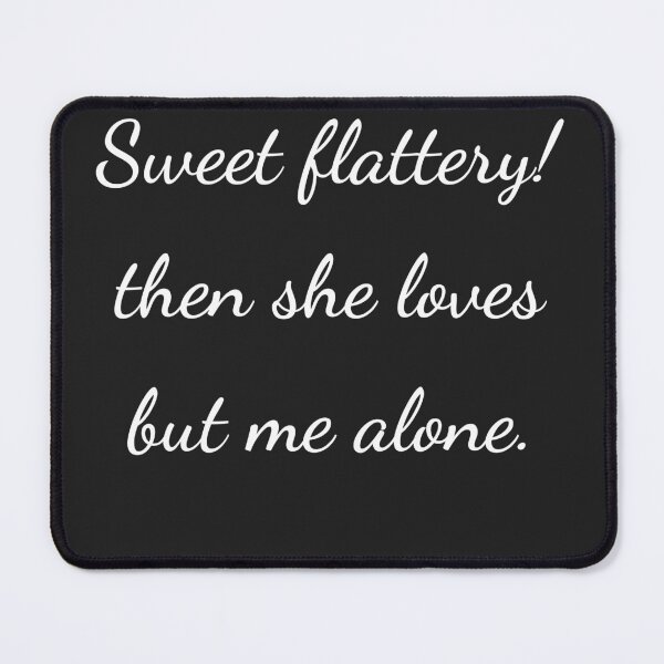 Item preview, "Sweet flattery! then she loves but me alone." - handwriting white designed and sold by ariksworld.