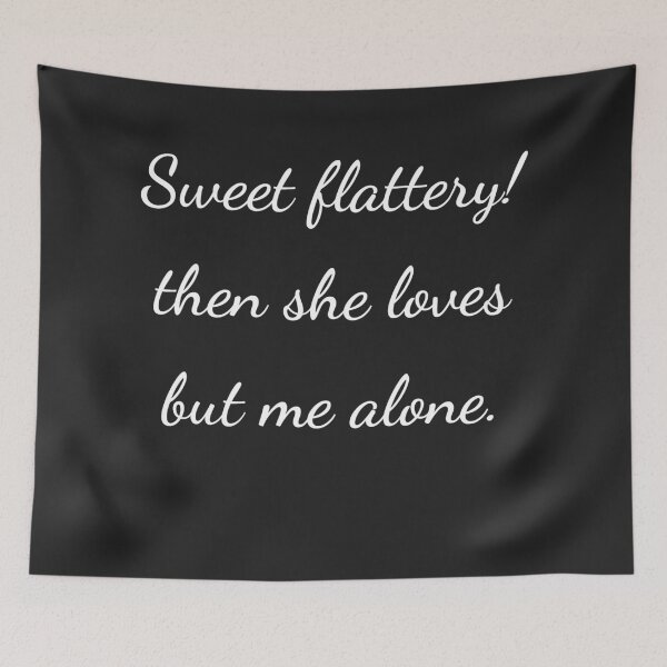 Item preview, "Sweet flattery! then she loves but me alone." - handwriting white designed and sold by ariksworld.