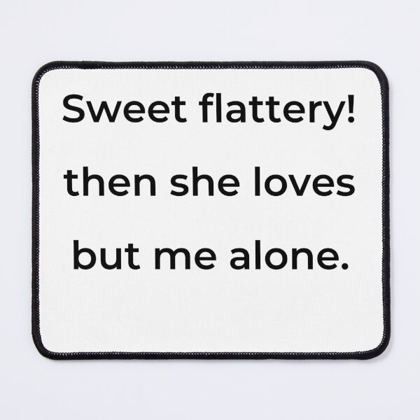 Item preview, "Sweet flattery! then she loves but me alone." - print black designed and sold by ariksworld.