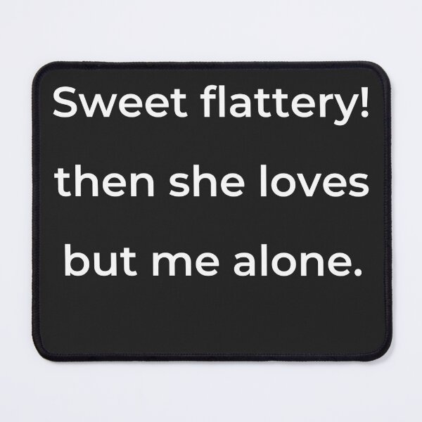 Item preview, "Sweet flattery! then she loves but me alone." - print white designed and sold by ariksworld.