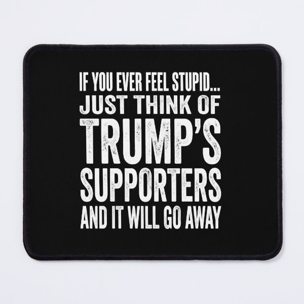 Item preview, Anti Trump Shirt, If You Ever Feel Stupid Just Think of Trump's Supporters Tee, FDT Shirt, Resistance Shirt, Anti MAGA Protest  designed and sold by THREE LITTLE BEANS.