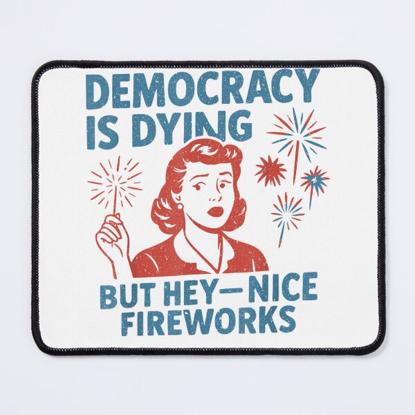 Item preview, Democracy Is Dying But Hey Nice Fireworks Sarcastic Political Satire Design designed and sold by TrevorCantela.