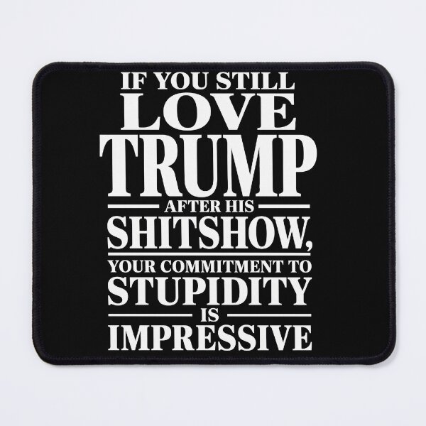 Item preview, If You Still Love Trump After His Shitshow, Your Commitment To Stupidity Is Impressive | Anti Trump Political Shirt designed and sold by ArcaneArtistry.