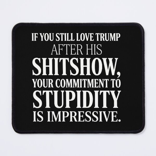 Item preview, If You Still Love Trump After His Shitshow, Your Commitment To Stupidity Is Impressive | Anti Trump Political Shirt designed and sold by ArcaneArtistry.