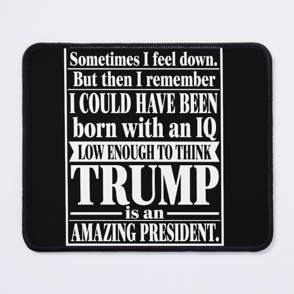 Item preview, Sometimes I Feel Down But When I Remember I could Have Been Born with an IQ Low enough to think designed and sold by ArcaneArtistry.
