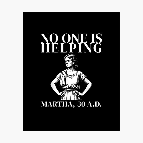 Item preview, No One Is Helping Martha 30 AD Funny Biblical Meme Classical Art  designed and sold by Methahshop.