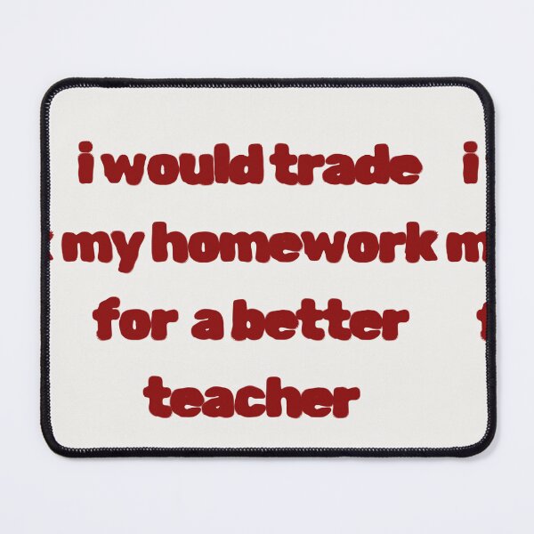 Item preview, i would trade my homework for a better teacher designed and sold by Yeebus's Variety Store.