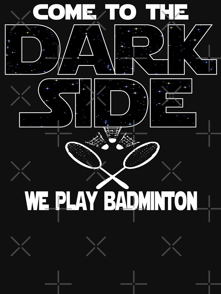 Badminton Lover T shirt - Come To The Dark Side by funnyguy