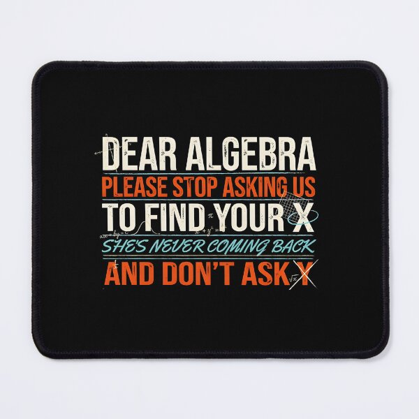 Item preview, Dear Algebra Please Stop Asking Us To Find Your X - Math Funny Math Teacher Design designed and sold by Redgiant87x.