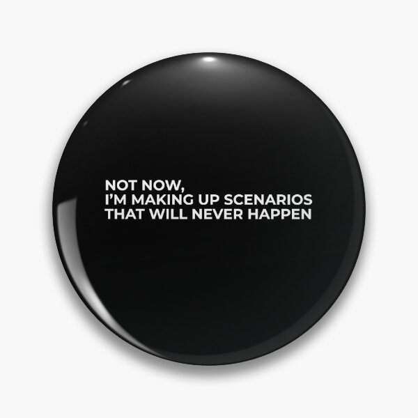 Item preview, Not Now Im Making Up Scenarios That Will Never Happen designed and sold by swxPrint.
