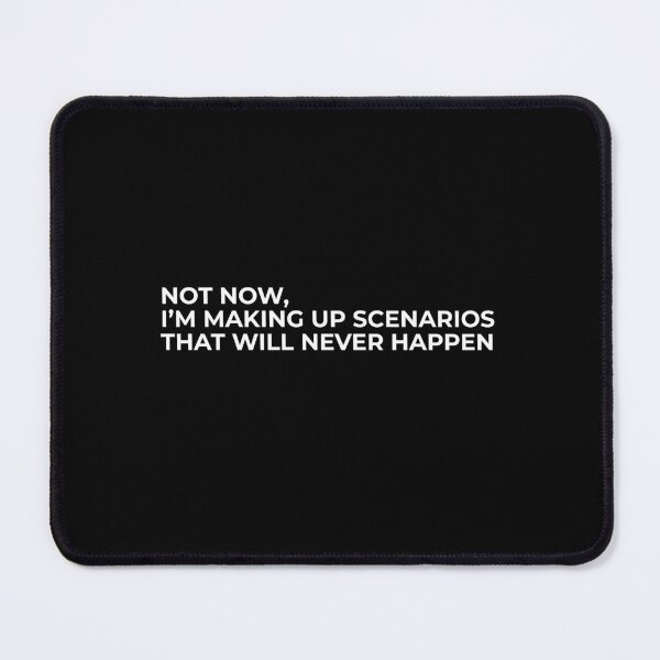Item preview, Not Now Im Making Up Scenarios That Will Never Happen designed and sold by swxPrint.