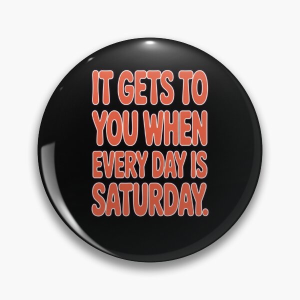 Item preview, Retirement Humor Design It gets to you when everyday is Saturday designed and sold by fantasticdesign.