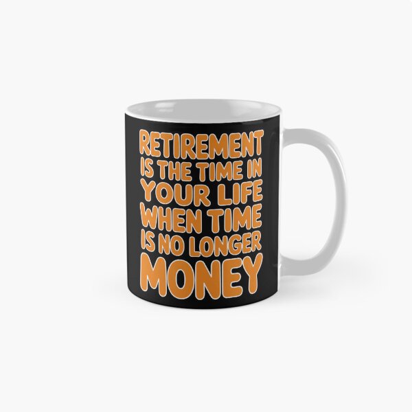 Item preview, Retirement Humor Design Retirement Time In Your Life When Time Is No Longer Money designed and sold by fantasticdesign.